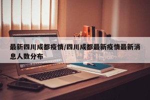 最新四川成都疫情/四川成都最新疫情最新消息人数分布