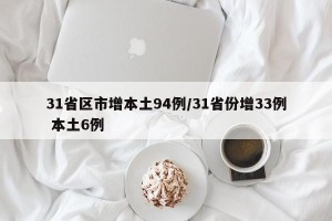 31省区市增本土94例/31省份增33例 本土6例