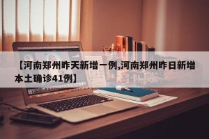 【河南郑州昨天新增一例,河南郑州昨日新增本土确诊41例】