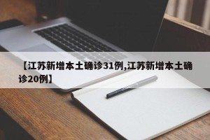 【江苏新增本土确诊31例,江苏新增本土确诊20例】