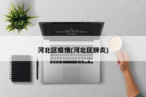 河北区疫情(河北区肺炎)