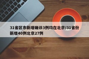 31省区市新增确诊3例均在北京/31省份新增40例北京27例