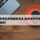 【西安地区疫情最新消息,西安地区疫情最新消息通知】
