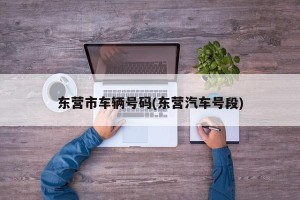 东营市车辆号码(东营汽车号段)
