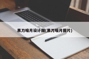 黑刀暗月设计图(黑刀暗月图片)