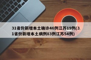 31省份新增本土确诊46例江苏19例(31省份新增本土病例83例江苏54例)