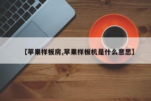 【苹果样板房,苹果样板机是什么意思】