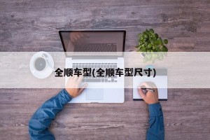 全顺车型(全顺车型尺寸)