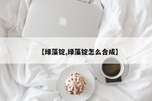 【绿藻锭,绿藻锭怎么合成】
