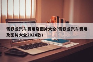 雪铁龙汽车费用及图片大全(雪铁龙汽车费用及图片大全2024款)