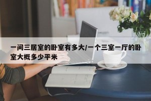 一间三居室的卧室有多大/一个三室一厅的卧室大概多少平米