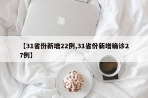 【31省份新增22例,31省份新增确诊27例】