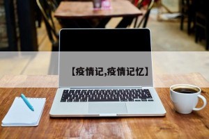 【疫情记,疫情记忆】