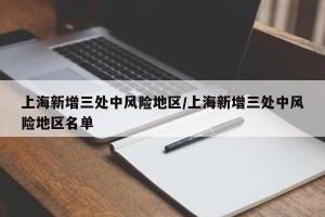 上海新增三处中风险地区/上海新增三处中风险地区名单