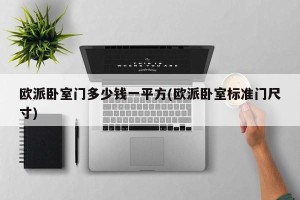 欧派卧室门多少钱一平方(欧派卧室标准门尺寸)