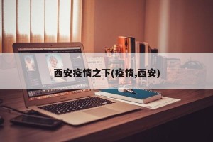西安疫情之下(疫情,西安)