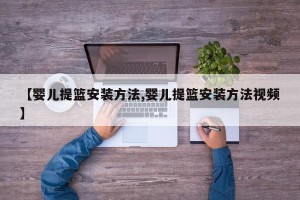 【婴儿提篮安装方法,婴儿提篮安装方法视频】