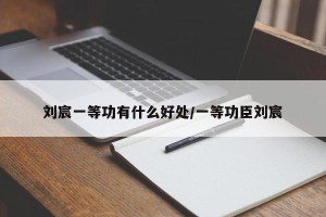 刘宸一等功有什么好处/一等功臣刘宸