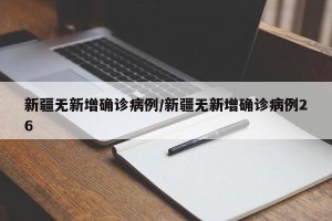 新疆无新增确诊病例/新疆无新增确诊病例26
