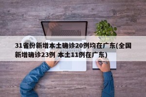 31省份新增本土确诊20例均在广东(全国新增确诊23例 本土11例在广东)
