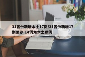 31省份新增本土17例/31省份新增17例确诊 14例为本土病例