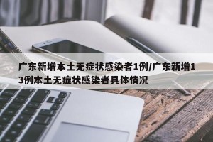 广东新增本土无症状感染者1例/广东新增13例本土无症状感染者具体情况