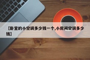 【卧室的小空调多少钱一个,小房间空调多少钱】