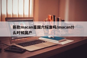 新款macan是国六标准吗/macan什么时候国产