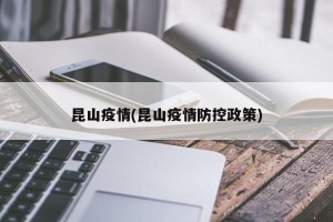 昆山疫情(昆山疫情防控政策)