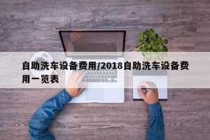 自助洗车设备费用/2018自助洗车设备费用一览表