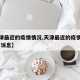 【天津最近的疫情情况,天津最近的疫情情况 最新消息】