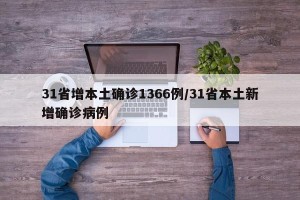 31省增本土确诊1366例/31省本土新增确诊病例