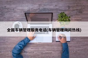 全国车辆管理服务电话(车辆管理询问热线)