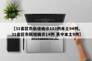 【31省区市新增确诊103例本土94例,31省区市新增确诊14例 其中本土9例】