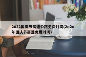 2022国庆节高速公路免费时间(2o2o年国庆节高速免费时间)