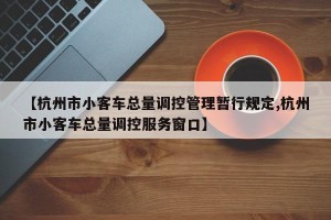 【杭州市小客车总量调控管理暂行规定,杭州市小客车总量调控服务窗口】