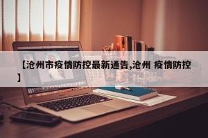 【沧州市疫情防控最新通告,沧州 疫情防控】