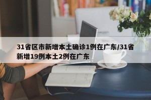 31省区市新增本土确诊1例在广东/31省新增19例本土2例在广东