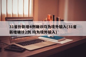 31省份新增4例确诊均为境外输入(31省新增确诊2例 均为境外输入)