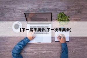 【下一届冬奥会,下一次冬奥会】