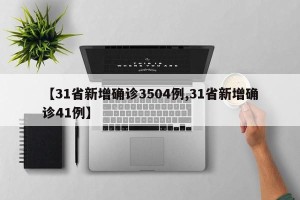 【31省新增确诊3504例,31省新增确诊41例】