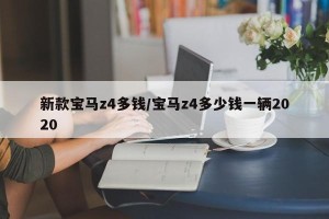 新款宝马z4多钱/宝马z4多少钱一辆2020