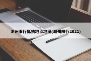 湖州限行抓拍地点地图(湖州限行2021)