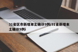 31省区市新增本土确诊9例/31省新增本土确诊9例i