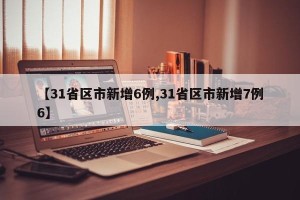 【31省区市新增6例,31省区市新增7例6】
