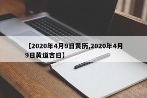 【2020年4月9日黄历,2020年4月9日黄道吉日】