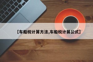 【车船税计算方法,车船税计算公式】
