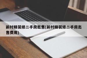 前村精装修二手房出售(前村精装修二手房出售费用)