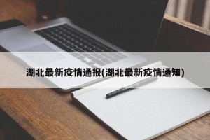 湖北最新疫情通报(湖北最新疫情通知)
