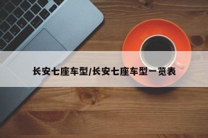 长安七座车型/长安七座车型一览表